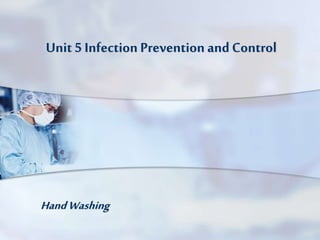 Unit 5 Infection Prevention and Control
HandWashing
 