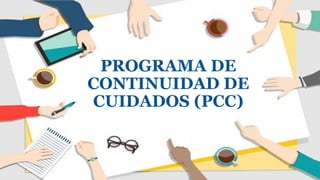 PROGRAMA DE
CONTINUIDAD DE
CUIDADOS (PCC)
 