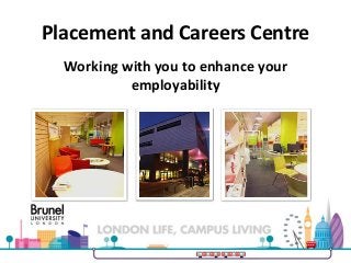 Placement and Careers Centre
Working with you to enhance your
employability
 