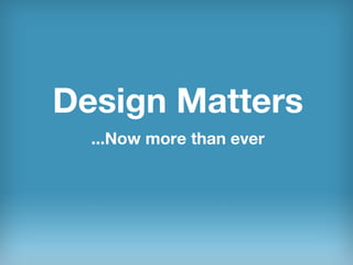 Design Matters ...Now more than ever 