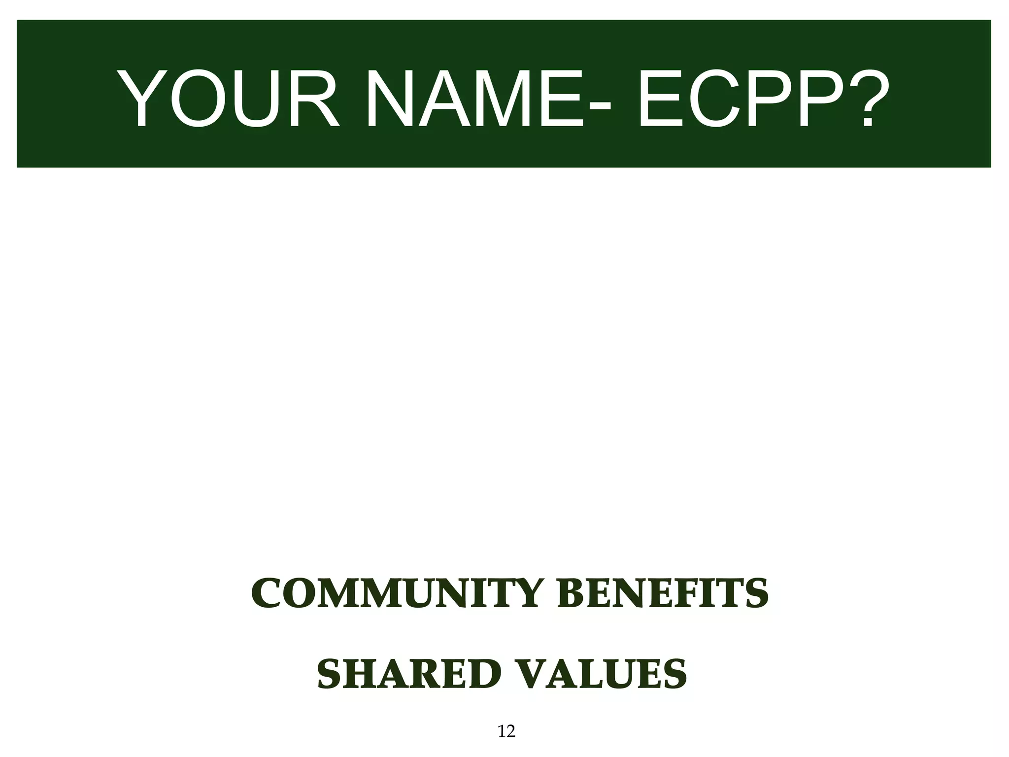 YOUR NAME- ECPP?



   PERSONAL VALUES

  COMMUNITY BENEFITS
    SHARED VALUES
          12
 