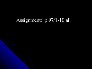Assignment: p 97/1-10 all
 
