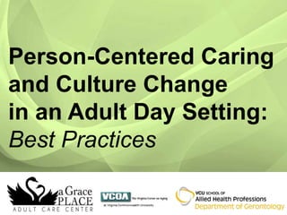 Person-Centered Caring
and Culture Change
in an Adult Day Setting:
Best Practices

 