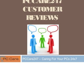 PCCARE247
CUSTOMER REVIEWS




   PCCare247 – Caring For Your PCs 24x7
 