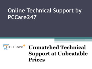 Online Technical Support by
PCCare247




       Unmatched Technical
       Support at Unbeatable
       Prices
 