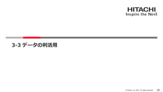 26
© Hitachi, Ltd. 2021. All rights reserved.
3-3 データの利活用
 