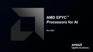 AMD EPYC™
Processors for AI
Nov 2023
 