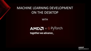 2 |
MACHINE LEARNING DEVELOPMENT
ON THE DESKTOP
WITH
 
