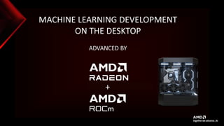 3 |
+
MACHINE LEARNING DEVELOPMENT
ON THE DESKTOP
ADVANCED BY
 