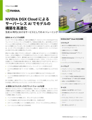 NVIDIA DGX Cloud｜ソリューション概要 | 1
ソリューション概要
NVIDIA DGX Cloud による
サーバーレス AI でモデルの
構築を高速化
生成 AI 時代におけるサービスとしての AI トレーニング
従来の AI...