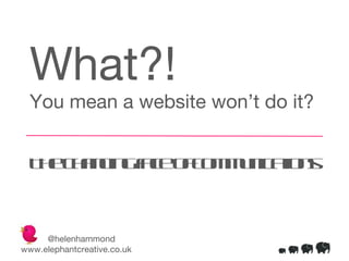 What?! You mean a website won’t do it? The changing face of communications 