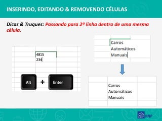 INSERINDO, EDITANDO & REMOVENDO CÉLULAS
Dicas & Truques: Passando para 2ª linha dentro de uma mesma
célula.
Carros
Automáticos
Manuais
 