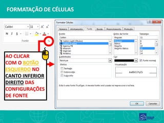 FORMATAÇÃO DE CÉLULAS
AO CLICAR
COM O BOTÃO
ESQUERDO NO
CANTO INFERIOR
DIREITO DAS
CONFIGURAÇÕES
DE FONTE
 