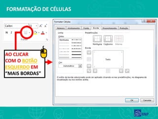 FORMATAÇÃO DE CÉLULAS
AO CLICAR
COM O BOTÃO
ESQUERDO EM
“MAIS BORDAS”
 