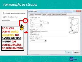 FORMATAÇÃO DE CÉLULAS
AO CLICAR
COM O BOTÃO
ESQUERDO NO
CANTO INFERIOR
DIREITO DAS
CONFIGURAÇÕES
DE ALINHAMENTO
 