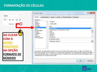 FORMATAÇÃO DE CÉLULAS
AO CLICAR
COM O
BOTÃO
ESQUERDO
NA OPÇÃO
FORMATO DE
NÚMERO
 