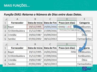 MAIS FUNÇÕES...
Função DIAS: Retorna o Número de Dias entre duas Datas.
 