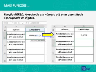 MAIS FUNÇÕES...
Função ARRED: Arredonda um número até uma quantidade
especificada de dígitos.
 