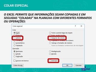 COLAR ESPECIAL
O EXCEL PERMITE QUE INFORMAÇÕES SEJAM COPIADAS E EM
SEGUIDAS “COLADAS” NA PLANILHA COM DIFERENTES FORMATOS
OU OPERAÇÕES:
 
