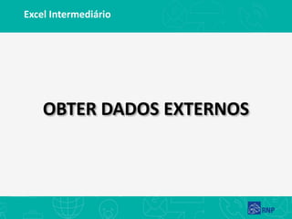Excel Intermediário
OBTER DADOS EXTERNOS
 