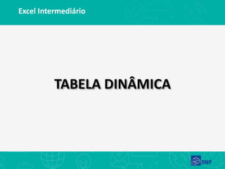 Excel Intermediário
TABELA DINÂMICA
 