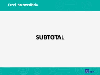 Excel Intermediário
SUBTOTAL
 