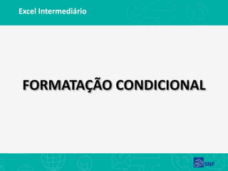 Excel Intermediário
FORMATAÇÃO CONDICIONAL
 