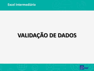 Excel Intermediário
VALIDAÇÃO DE DADOS
 