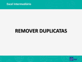 Excel Intermediário
REMOVER DUPLICATAS
 