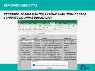 REMOVER DUPLICATAS
RESULTADO: FORAM MANTIDAS APENAS UMA LINHA DE CADA
CONJUNTO DE LINHAS DUPLICADAS:
 