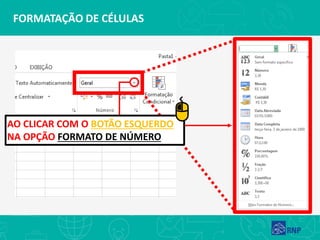 FORMATAÇÃO DE CÉLULAS
AO CLICAR COM O BOTÃO ESQUERDO
NA OPÇÃO FORMATO DE NÚMERO
 