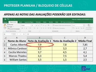 PROTEGER PLANILHA / BLOQUEIO DE CÉLULAS
APENAS AS NOTAS DAS AVALIAÇÕES PODERÃO SER EDITADAS:
 