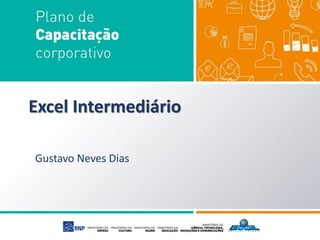 Excel Intermediário
Gustavo Neves Dias
 