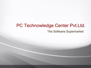PC Technowledge Center Pvt.Ltd.
             The Software Supermarket
 