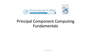 Principal Component Computing
Fundamentals
Dr.M.Sudharsan 1
 