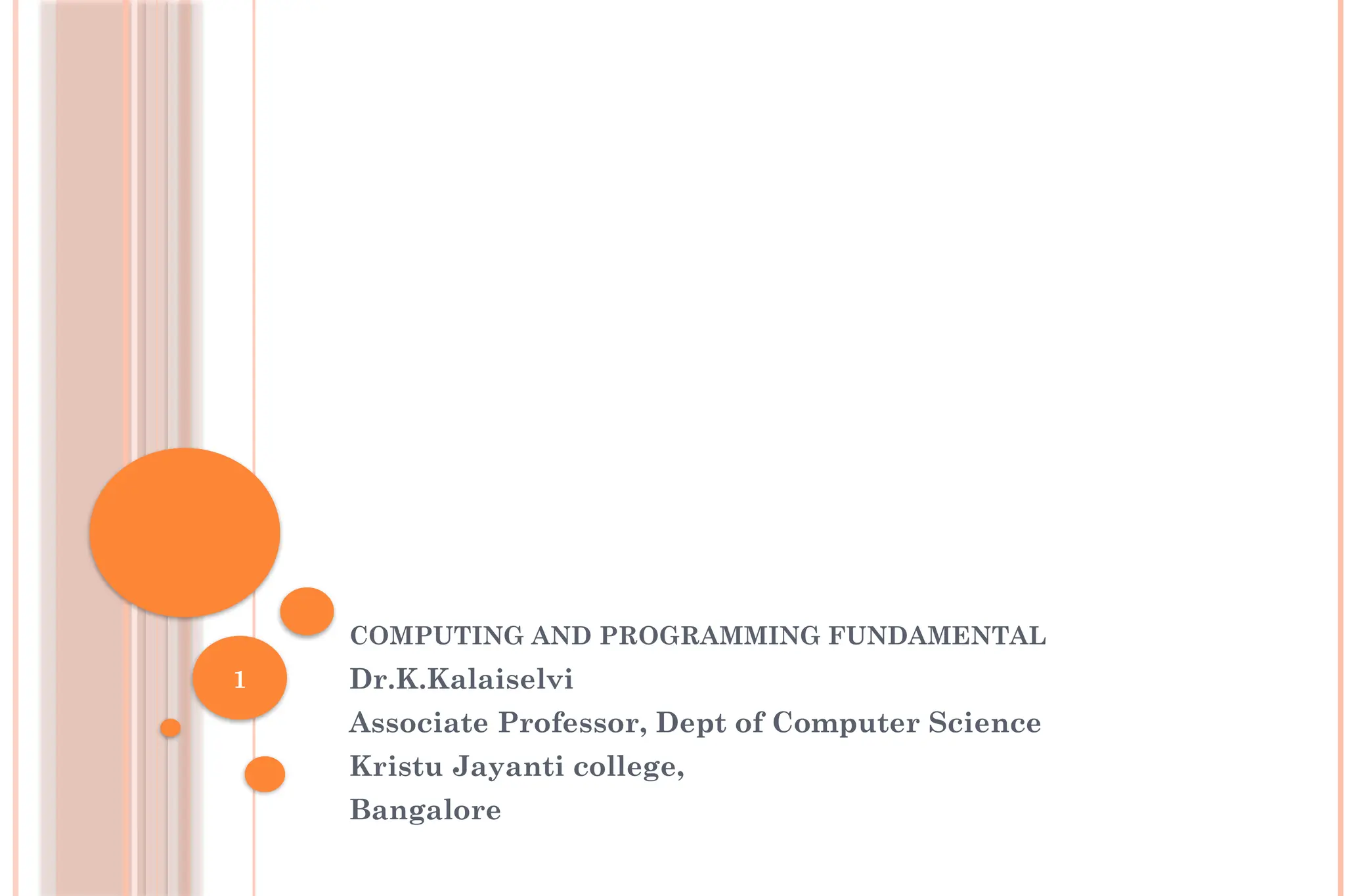 1 COMPUTING AND PROGRAMMING FUNDAMENTAL Dr.K.Kalaiselvi Associate Professor, Dept of Computer Science Kristu Jayanti college, Bangalore 