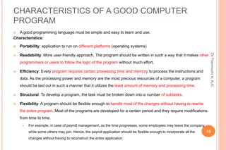 CHARACTERISTICS OF A GOOD COMPUTER
PROGRAM
 A good programming language must be simple and easy to learn and use.
Charact...