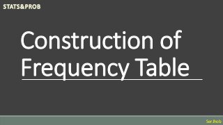 Construction of
Frequency Table
STATS&PROB
SerJhob
 