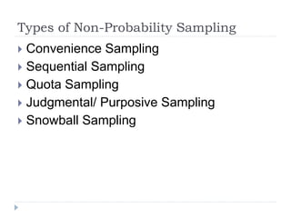 Types of Non-Probability Sampling
 Convenience Sampling
 Sequential Sampling
 Quota Sampling
 Judgmental/ Purposive Sampling
 Snowball Sampling
 