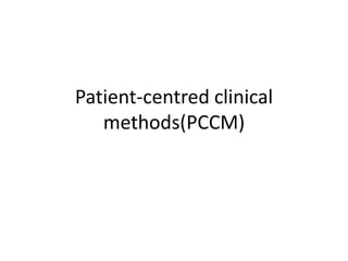 Patient-centred clinical
methods(PCCM)
 