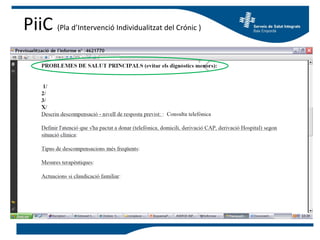 PiiC (Pla d’Intervenció Individualitzat del Crónic )
 