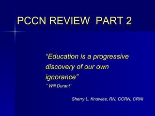 [object Object],PCCN REVIEW  PART 2 Sherry L. Knowles, RN, CCRN, CRNI 