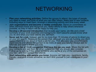 NETWORKING <ul><li>Plan your networking activities.  Define the groups to attend, the types of people you need to meet, an...
