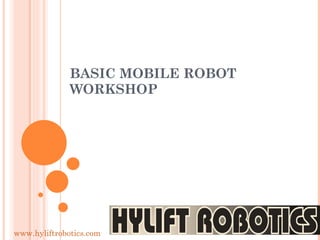 BASIC MOBILE ROBOT WORKSHOP www.hyliftrobotics.com 