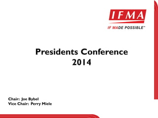 Presidents Conference 
2014 
Chair: Joe Bybel 
Vice Chair: Perry Miele  