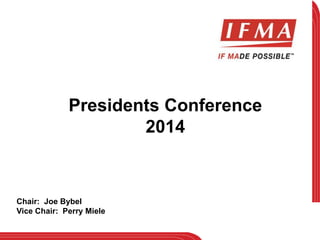 Presidents Conference 
2014 
Chair: Joe Bybel 
Vice Chair: Perry Miele 
 