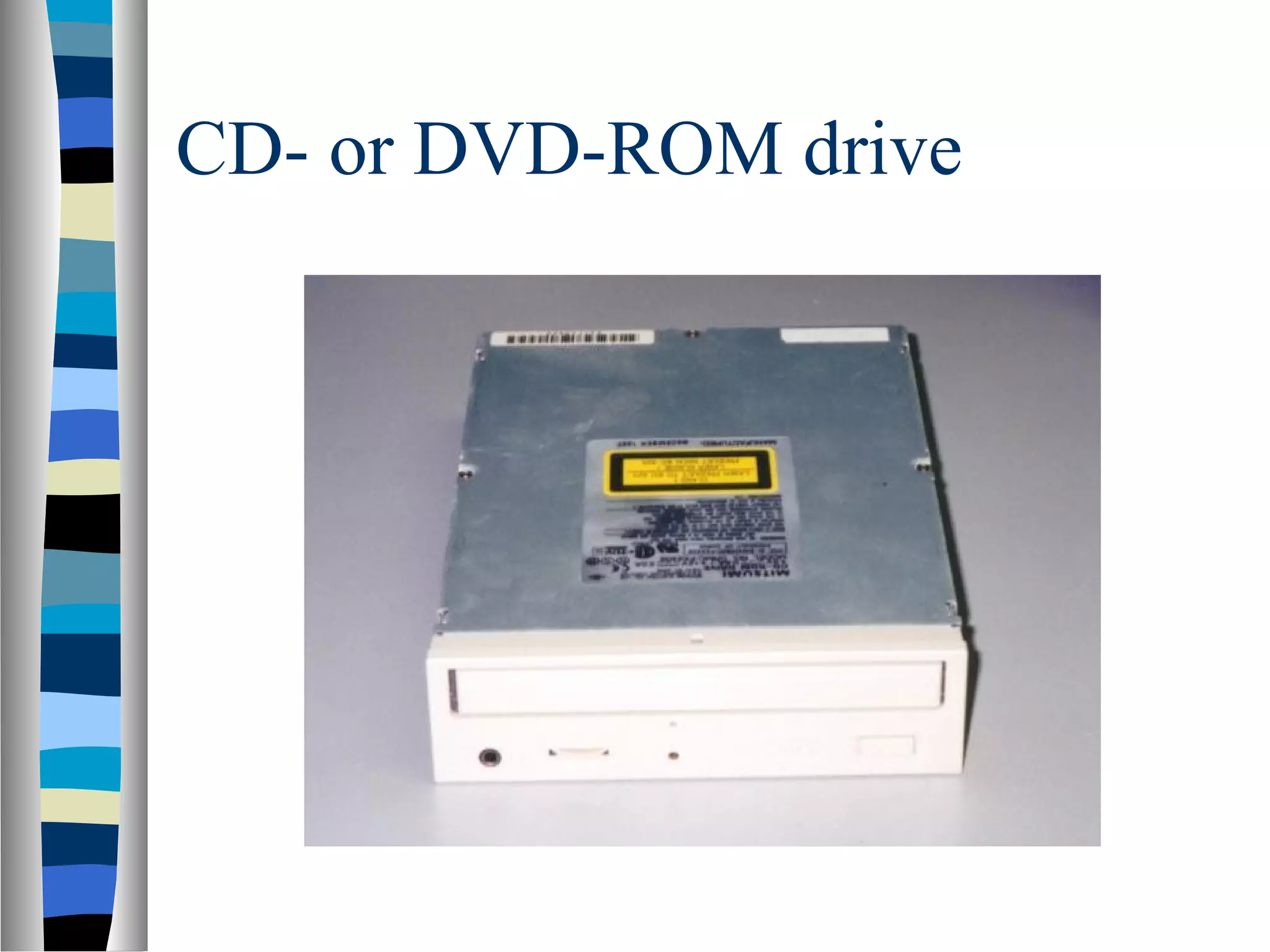 CD- or DVD-ROM drive
 
