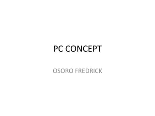 PC CONCEPT
OSORO FREDRICK
 