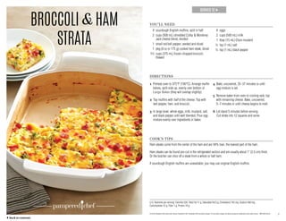 4
SERVES 12 →
BROCCOLIHAM
STRATA
U.S. Nutrients per serving: Calories 220, Total Fat 11 g, Saturated Fat 6 g, Cholesterol 155 mg, Sodium 580 mg,
Carbohydrate 12 g, Fiber 1 g, Protein 16 g
YOU’LL NEED	
4	 sourdough English muffins, split in half	
2	cups (500 mL) shredded Colby  Monterey
Jack cheese blend, divided	
1	 small red bell pepper, seeded and diced
	 1	 pkg (8 oz or 175 g) cooked ham steak, diced
	1½ 	cups (375 mL) frozen chopped broccoli,
thawed	
8	eggs	
2	 cups (500 mL) milk	
1	 tbsp (15 mL) Dijon mustard	
¼	 tsp (1 mL) salt	
¼ 	tsp (1 mL) black pepper
DIRECTIONS
1 Preheat oven to 375°F (190°C). Arrange muffin
halves, split-side up, evenly over bottom of
Large Baker (they will overlap slightly).
2 Top muffins with half of the cheese. Top with
bell pepper, ham, and broccoli.
3 In large bowl, whisk eggs, milk, mustard, salt,
and black pepper until well blended. Pour egg
mixture evenly over ingredients in baker.
4 Bake, uncovered, 35–37 minutes or until
egg mixture is set.
5 Remove baker from oven to cooling rack; top
with remaining cheese. Bake, uncovered,
5–7 minutes or until cheese begins to melt.
6 Let stand 5 minutes before serving.
Cut strata into 12 squares and serve.
COOK’S TIPS
Ham steaks come from the center of the ham and are 94% lean, the leanest part of the ham.
Ham steaks can be found pre-cut in the refrigerated section and are usually about 1 (2.5 cm) thick.
Or the butcher can slice off a steak from a whole or half ham.
If sourdough English muffins are unavailable, you may use original English muffins.
© 2016 Pampered Chef used under license. Pampered Chef, Pampered Chef and Spoon design, PC and Spoon design and Spoon design are trademarks used under license. MKT2503-02/16	
← back to contents
 