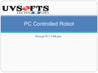 PC Controlled Robot 
Through PC’s USB port 
 